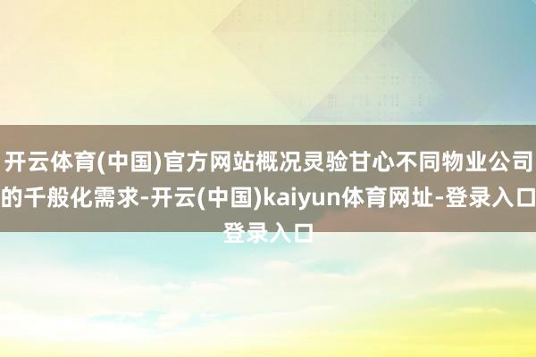 开云体育(中国)官方网站概况灵验甘心不同物业公司的千般化需求-开云(中国)kaiyun体育网址-登录入口