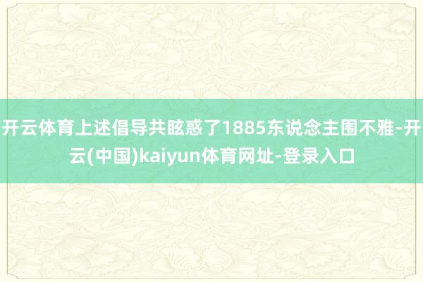 开云体育上述倡导共眩惑了1885东说念主围不雅-开云(中国)kaiyun体育网址-登录入口