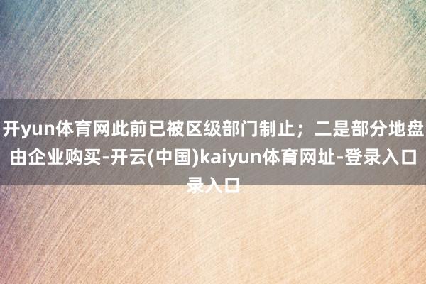 开yun体育网此前已被区级部门制止；二是部分地盘由企业购买-开云(中国)kaiyun体育网址-登录入口