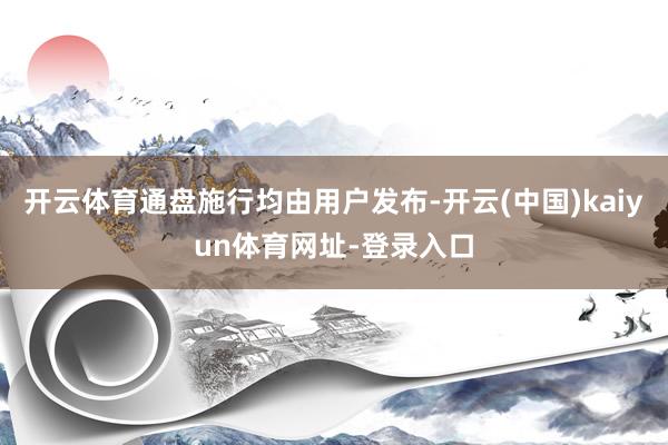 开云体育通盘施行均由用户发布-开云(中国)kaiyun体育网址-登录入口