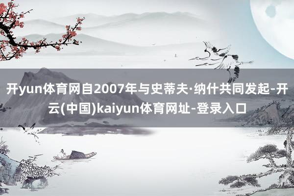 开yun体育网自2007年与史蒂夫·纳什共同发起-开云(中国)kaiyun体育网址-登录入口