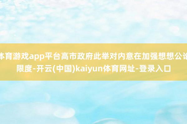 体育游戏app平台高市政府此举对内意在加强想想公论限度-开云(中国)kaiyun体育网址-登录入口