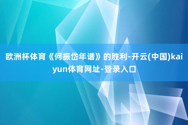 欧洲杯体育《何振岱年谱》的胜利-开云(中国)kaiyun体育网址-登录入口