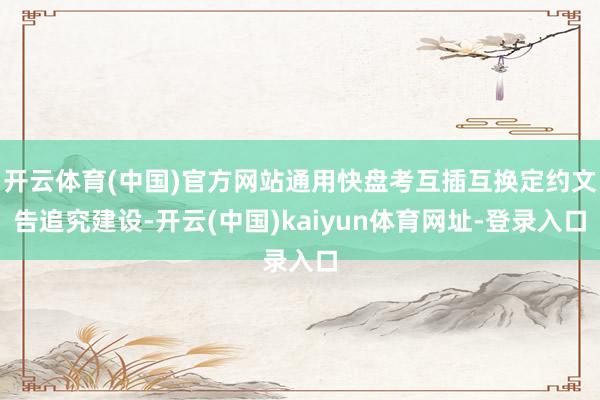 开云体育(中国)官方网站通用快盘考互插互换定约文告追究建设-开云(中国)kaiyun体育网址-登录入口